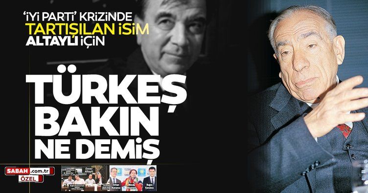 Alparslan Türkeş İYİ Parti'deki krizde tartışılan isim Enver Altaylı için bakın ne söylemiş