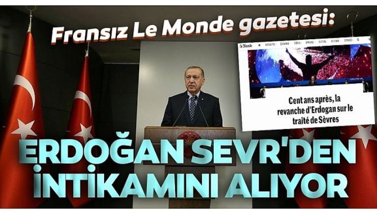 Fransız Le Monde gazetesi yazdı: Erdoğan, Sevr'den intikamını alıyor