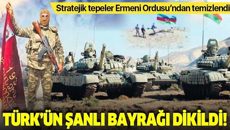Türk’ün şanlı bayrağı dikildi! Ermenistan Ordusu mevzileri bırakıp kaçıyor