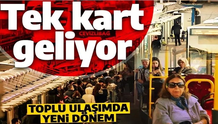 Toplu ulaşımda devrim niteliğinde adım! Türkiye genelinde tek ulaşım kartı kullanılacak