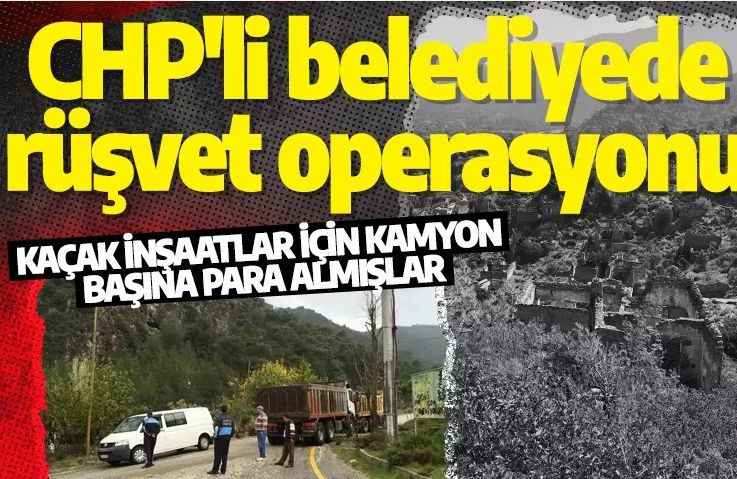 CHP'li belediyede rüşvet operasyonu: Kaçak inşaatlar için kamyon başına rüşvet almışlar