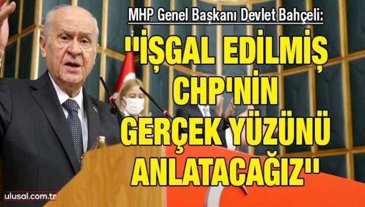 MHP Genel Başkanı Devlet Bahçeli: ''İşgal edilmiş CHP'nin gerçek yüzünü anlatacağız''