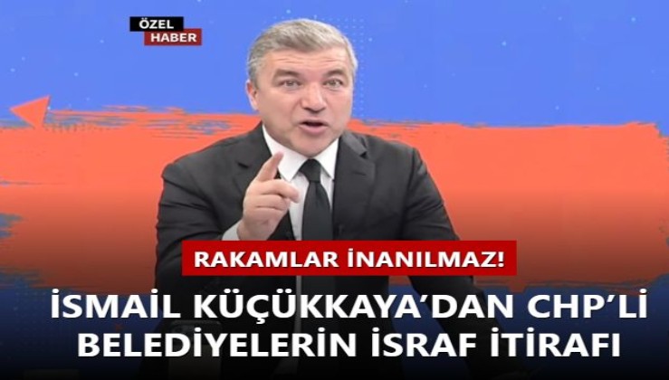 Rakamlar inanılmaz! İsmail Küçükkaya’dan CHP’li belediyelerin israf itirafı