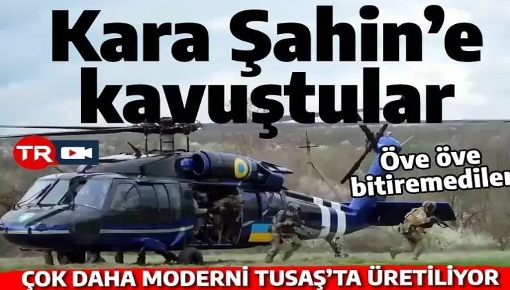 Ukrayna ordusu Kara Şahin'i sevdi: TUSAŞ o helikopterin daha iyisini üretiyor