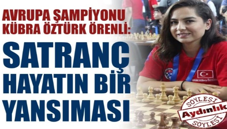 Avrupa Şampiyonu Kübra Öztürk Örenli: Satranç hayatın bir yansıması