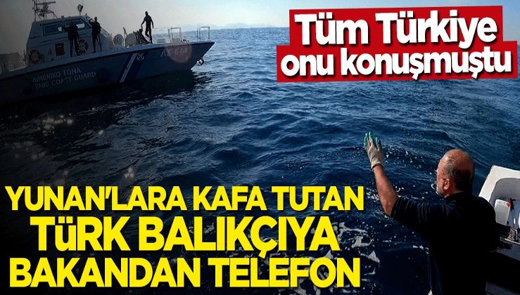 Tüm Türkiye onu konuşmuştu... Yunan'lara kafa tutan Türk balıkçıya Bakan Çavuşoğlu'ndan teşekkür