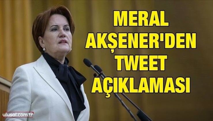 Meral Akşener'den tweet açıklaması