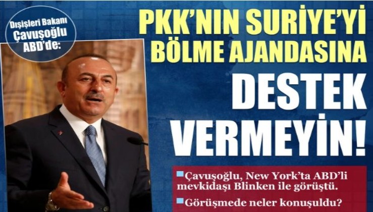 Çavuşoğlu: ABD, PKK'nın Suriye'yi bölme ajandasına destek vermemeli