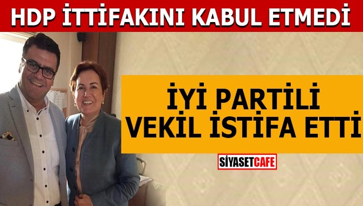 HDP ittifakını kabul etmedi İYİ Parti'li milletvekili istifa etti