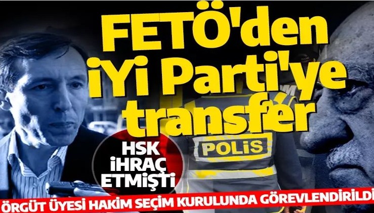 HSK ihraç etti İYİ Parti sahip çıktı: FETÖ'cü hakim seçim kurulunda
