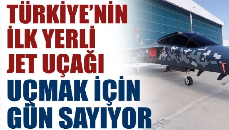 Türkiye'nin ilk yerli jet uçağı uçmak için gün sayıyor