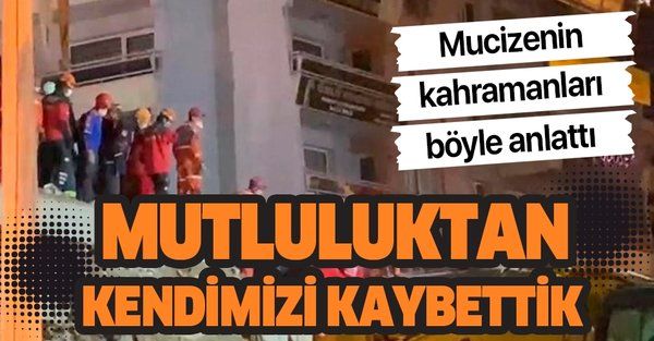 İzmir depreminin kahramanları o anları böyle anlattı: Mutluluktan kendimizi kaybettik