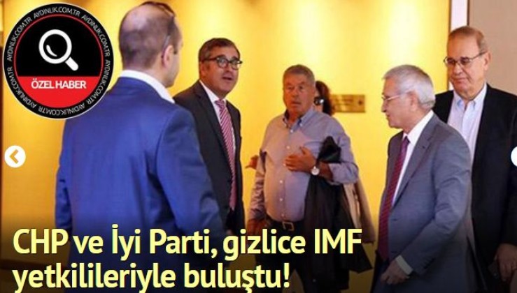 CHP ve İyi Parti, gizlice IMF yetkilileriyle buluştu!