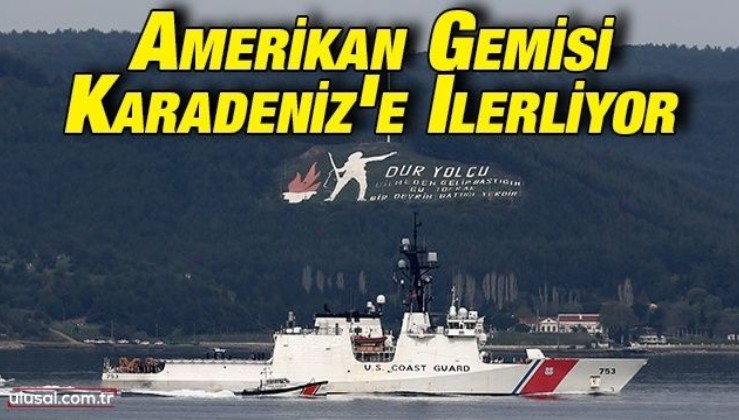 Amerikan gemisi Karadeniz'e ilerliyor