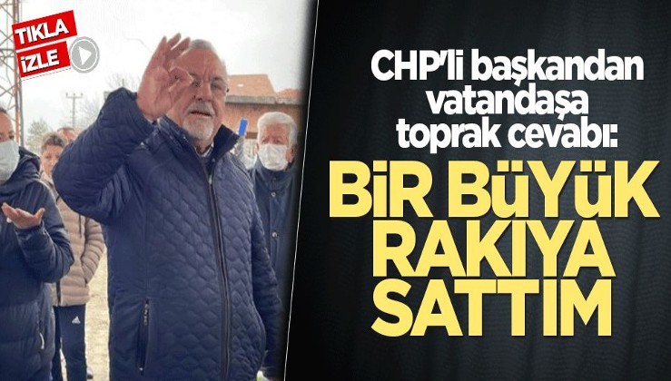 CHP'li başkandan vatandaşa toprak cevabı: Bir büyük rakıya sattım
