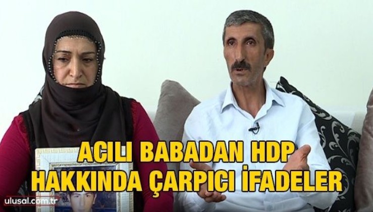 Acılı babadan HDP hakkında çarpıcı ifadeler