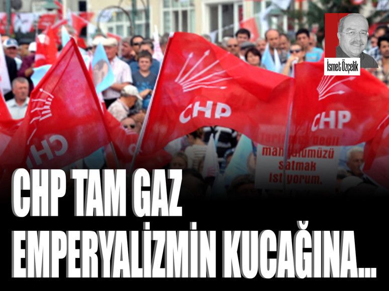 CHP tam gaz emperyalizmin kucağına…