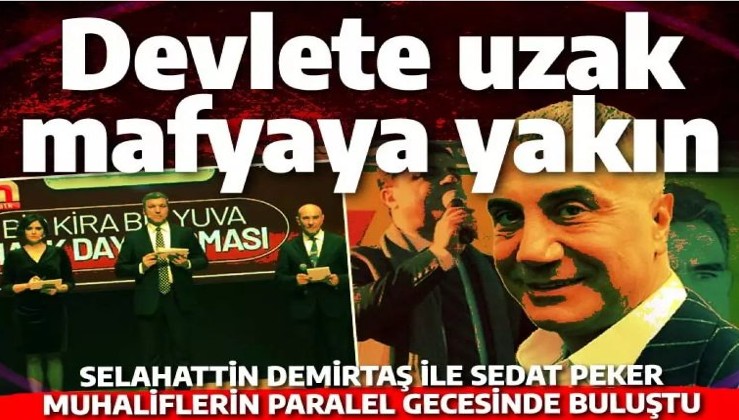 Devlete uzak mafyaya yakın: Selahattin Demirtaş Sedat Peker'le paralel gecede buluştu