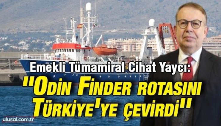 Emekli Tümamiral Cihat Yaycı ''Odin Finder rotasını Türkiye'ye çevirdi''