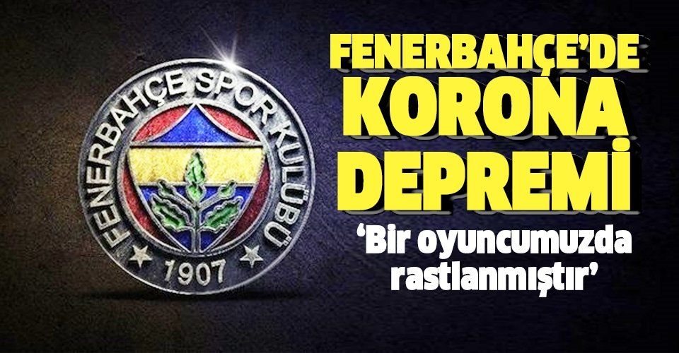 Fenerbahçe'de corona virüs depremi: Bir oyuncuda bulgulara rastlandı