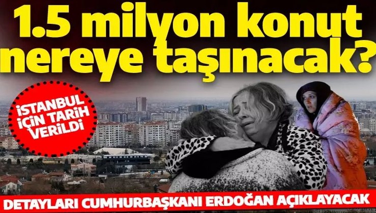 İstanbul'da 1.5 milyon konut nereye taşınacak? Detayları Cumhurbaşkanı Erdoğan açıklayacak