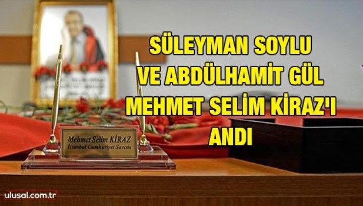 Süleyman Soylu ve Abdülhamit Gül, Mehmet Selim Kiraz'ı andı