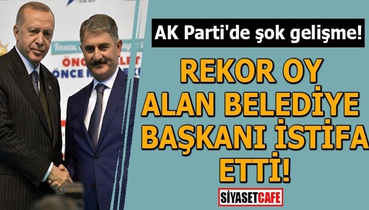 AK Parti'de şok gelişme! Rekor oy alan Belediye Başkanı istifa etti