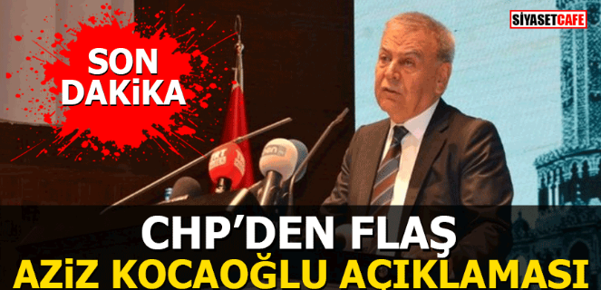 CHP’den flaş Aziz Kocaoğlu açıklaması