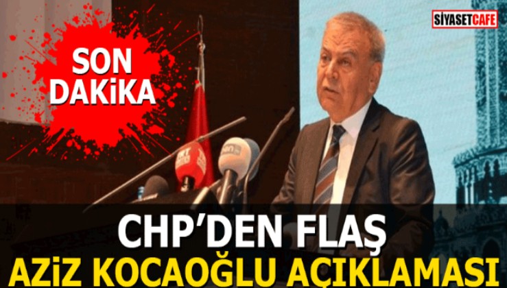 CHP’den flaş Aziz Kocaoğlu açıklaması