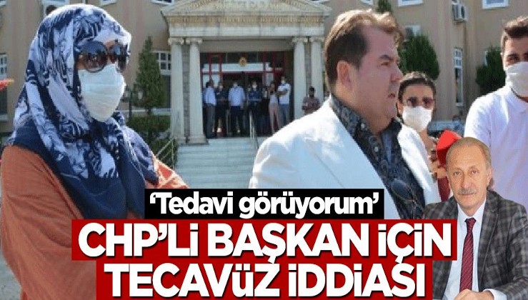CHP'li Belediye Başkanı için tecavüz iddiası! "Travmalar nedeniyle tedavi görüyorum"