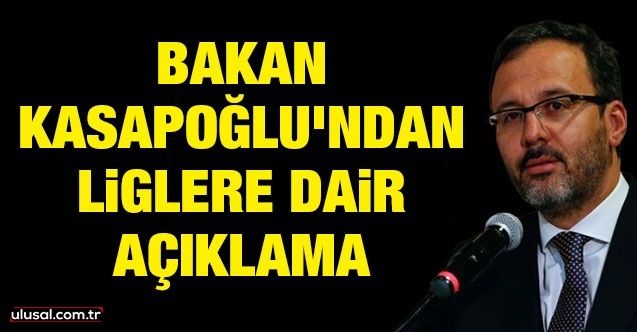 Bakan Kasapoğlu'ndan liglere dair açıklama