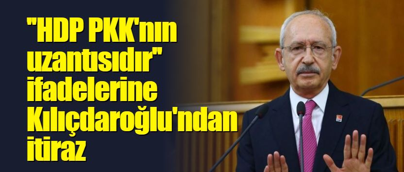 ''HDP PKK'nın uzantısıdır'' ifadelerine Kılıçdaroğlu'ndan itiraz