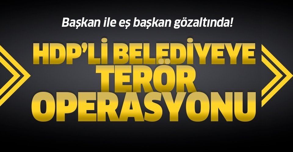 Son dakika: HDP'li belediyeye terör operasyonu: Başkan ile eş başkan gözaltında .