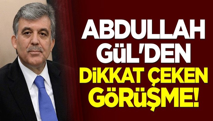 Abdullah Gül'den dikkat çeken görüşme!