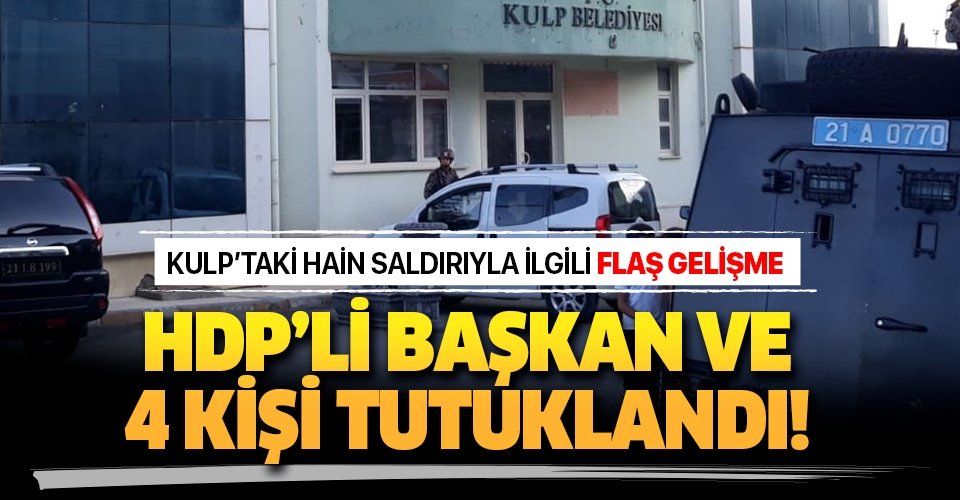 Kulp'taki terör saldırısıyla ilgili HDP'li Kulp Belediye Başkanı ve 4 kişi tutuklandı.