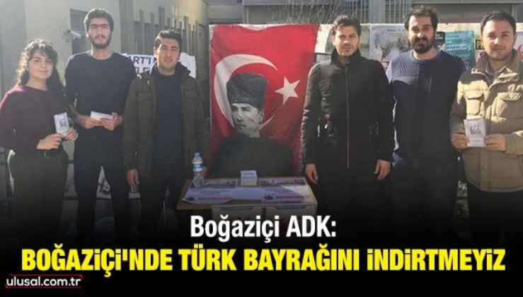 Boğaziçi ADK: Boğaziçi'nde Türk bayrağını indirtmeyiz