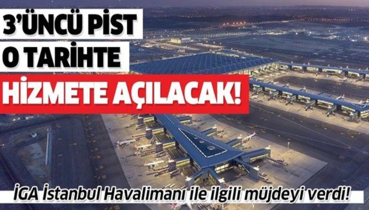 İstanbul Havalimanı'nda 3'üncü pist 18 Haziran'da kullanıma açılacak!