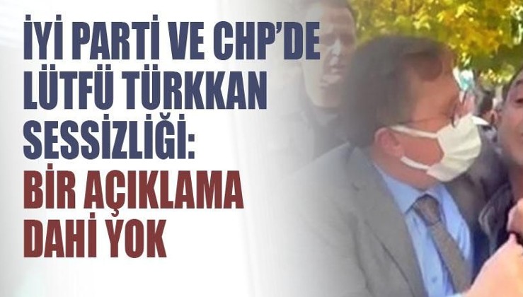 İYİ Parti ve CHP'de Lütfü Türkkan sessizliği