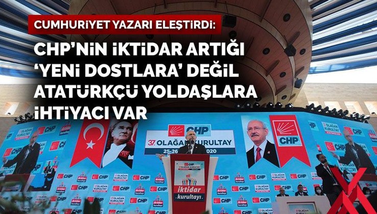 Cumhuriyet yazarı eleştirdi: CHP’nin iktidar artığı ‘yeni dostlara’ değil Atatürkçü yoldaşlara ihtiyacı var
