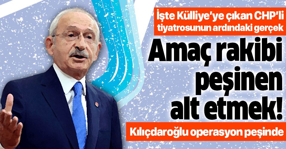 İşte Kılıçdaroğlu'nun "Külliye'ye çıkan CHP'li" tiyatrosunun ardındaki gerçek: Amaç muhtemel rakibi peşinen alt etmek!.