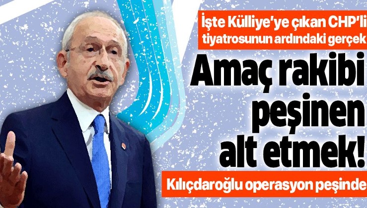 İşte Kılıçdaroğlu'nun "Külliye'ye çıkan CHP'li" tiyatrosunun ardındaki gerçek: Amaç muhtemel rakibi peşinen alt etmek!.