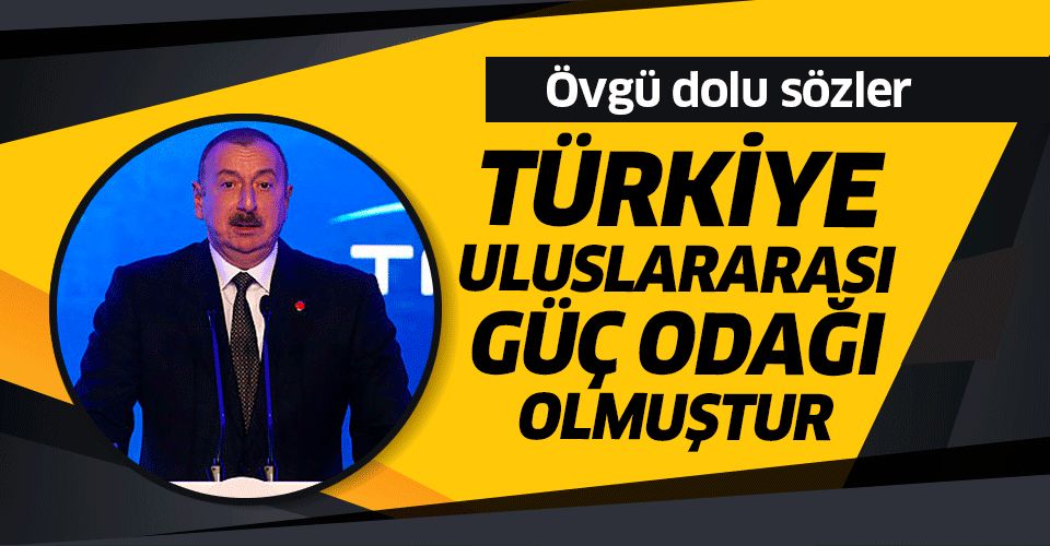 Aliyev: Türkiye bugün uluslararası güç odağı olmuştur.