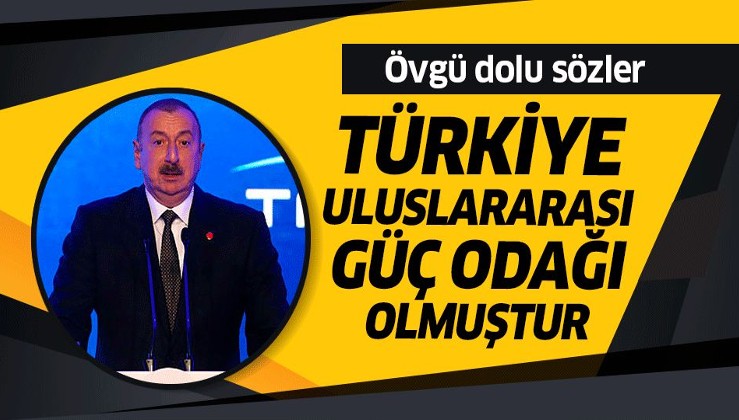 Aliyev: Türkiye bugün uluslararası güç odağı olmuştur.