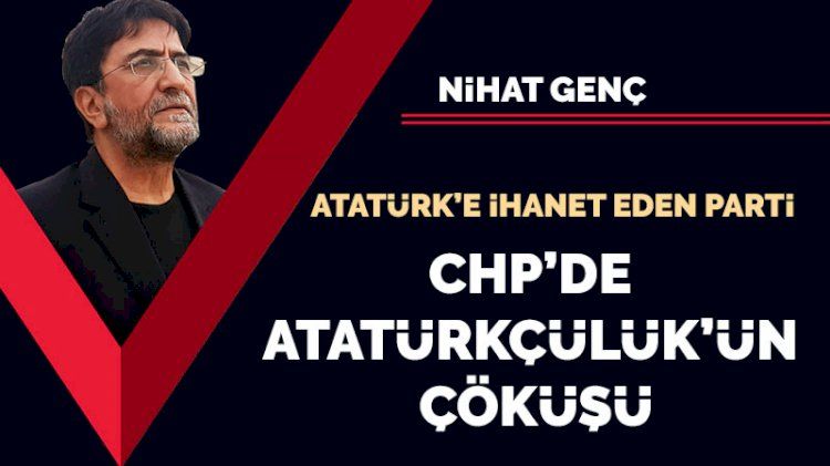 Atatürk'e ihanet eden parti CHP'de Atatürkçülük'ün çöküşü