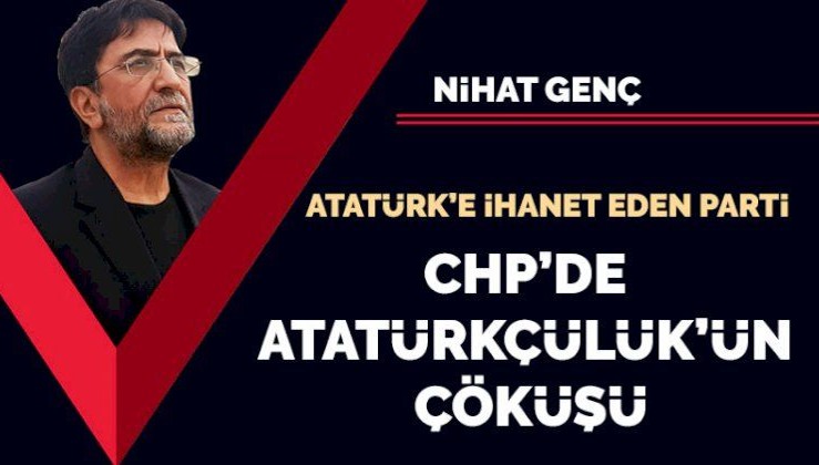 Atatürk'e ihanet eden parti CHP'de Atatürkçülük'ün çöküşü