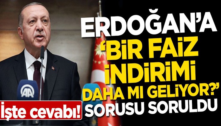 Erdoğan'a "Bir faiz indirimi daha mı geliyor?" sorusu soruldu! İşte cevabı