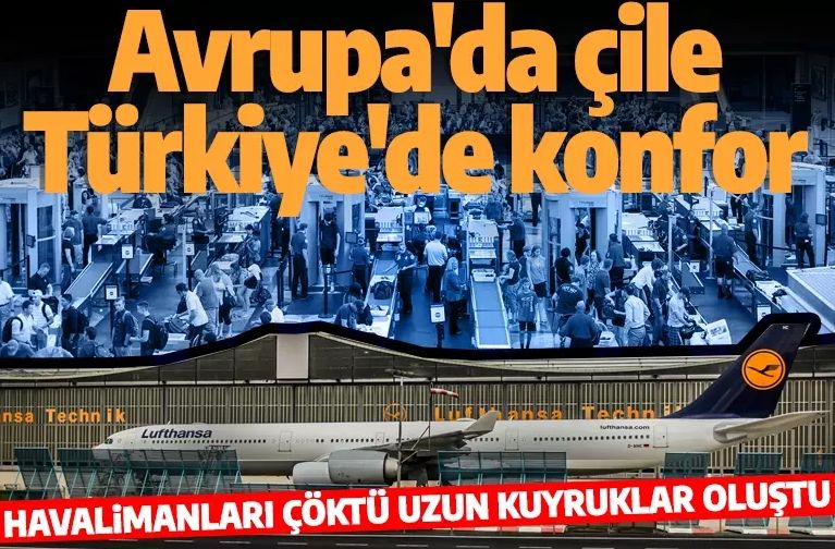Avrupa'da havalimanlarında checkin kaosu yaşanıyor! İstanbul Havalimanı'nda yalnızca 1 dakika