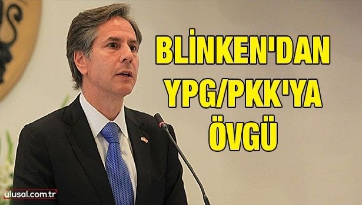 Blinken'dan YPG/PKK'ya övgü