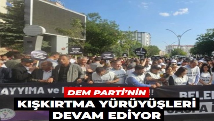 DEM Parti’nin kışkırtma yürüyüşleri devam ediyor