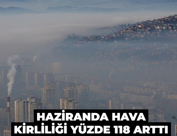 Haziranda hava kirliliği yüzde 118 arttı